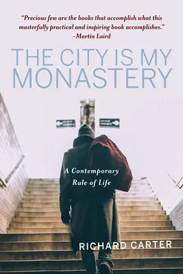 La ville est mon monastère : Une règle de vie contemporaine - The City Is My Monastery: A Contemporary Rule of Life