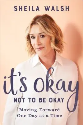 C'est bien de ne pas être bien : Aller de l'avant un jour à la fois - It's Okay Not to Be Okay: Moving Forward One Day at a Time