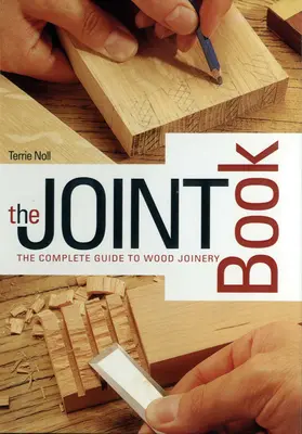 Le livre du joint : Le guide complet de la menuiserie - The Joint Book: The Complete Guide to Wood Joinery