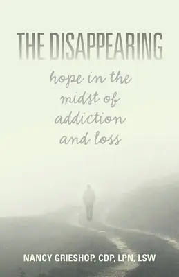 La disparition : L'espoir au cœur de la dépendance et de la perte - The Disappearing: Hope in the Midst of Addiction and Loss