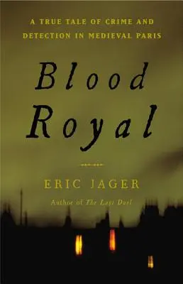 Sang royal : Une histoire vraie de crime et de détection dans le Paris médiéval - Blood Royal: A True Tale of Crime and Detection in Medieval Paris