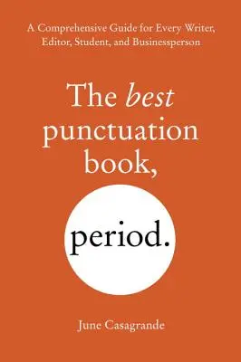 Le meilleur livre de ponctuation, un point c'est tout : Un guide complet pour tous les écrivains, rédacteurs, étudiants et hommes d'affaires - The Best Punctuation Book, Period: A Comprehensive Guide for Every Writer, Editor, Student, and Businessperson