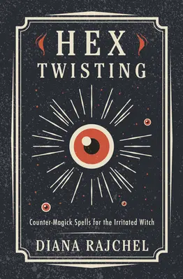 Hex Twisting : Sortilèges de contre-magie pour la sorcière irritée - Hex Twisting: Countermagick Spells for the Irritated Witch