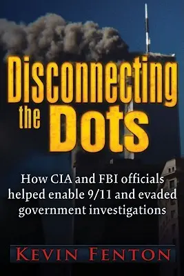 Déconnecter les points : Comment le 11 septembre a été autorisé à se produire - Disconnecting the Dots: How 9/11 Was Allowed to Happen