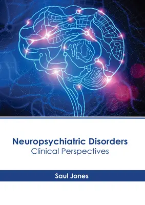 Troubles neuropsychiatriques : Perspectives cliniques - Neuropsychiatric Disorders: Clinical Perspectives