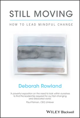 Toujours en mouvement : Comment conduire un changement en pleine conscience - Still Moving: How to Lead Mindful Change