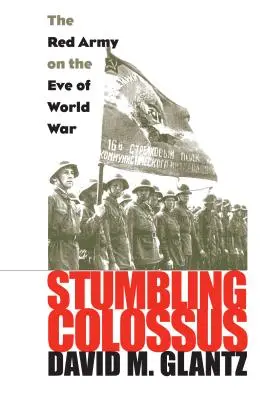 Colosse trébuchant : L'Armée rouge à la veille de la guerre mondiale - Stumbling Colossus: The Red Army on the Eve of World War