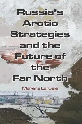 Les stratégies arctiques de la Russie et l'avenir du Grand Nord - Russia's Arctic Strategies and the Future of the Far North