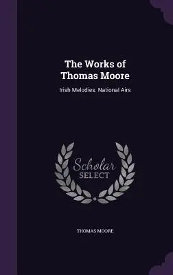 Les œuvres de Thomas Moore : Mélodies irlandaises. Airs nationaux - The Works of Thomas Moore: Irish Melodies. National Airs