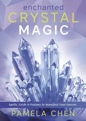 Magie de cristal enchantée : sorts, grilles et potions pour manifester vos désirs - Enchanted Crystal Magic: Spells, Grids & Potions to Manifest Your Desires