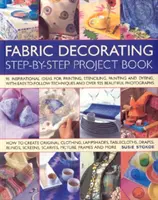 Fabric Decorating Project Book - 100 idées inspirantes pour imprimer, peindre et teindre des objets en tissu de toutes sortes. - Fabric Decorating Project Book - 100 Inspirational Ideas for Printing, Stencilling, Painting and Dyeing Fabric Items of All Kinds