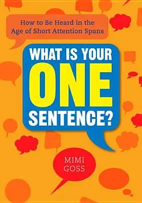 Quelle est votre phrase unique ? Comment être entendu à l'ère des courtes durées d'attention - What Is Your One Sentence?: How to Be Heard in the Age of Short Attention Spans