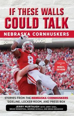 Si ces murs pouvaient parler : Nebraska Cornhuskers : Histoires de la ligne de touche, du vestiaire et de la tribune de presse des Nebraska Cornhuskers - If These Walls Could Talk: Nebraska Cornhuskers: Stories from the Nebraska Cornhuskers Sideline, Locker Room, and Press Box