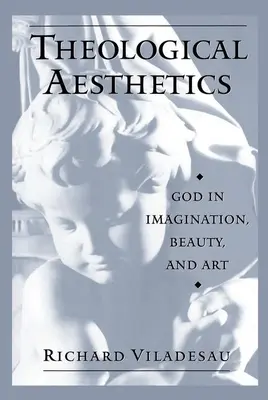 Esthétique théologique : Dieu dans l'imagination, la beauté et l'art - Theological Aesthetics: God in Imagination, Beauty, and Art