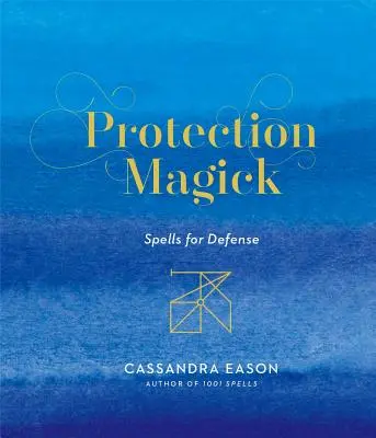 Protection Magick : Sorts de défense - Protection Magick: Spells for Defense