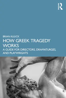 Le fonctionnement de la tragédie grecque : Un guide pour les metteurs en scène, les dramaturges et les auteurs dramatiques - How Greek Tragedy Works: A Guide for Directors, Dramaturges, and Playwrights