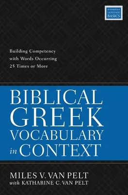 Vocabulaire du grec biblique en contexte : Développer la compétence avec les mots qui se répètent 25 fois ou plus - Biblical Greek Vocabulary in Context: Building Competency with Words Occurring 25 Times or More