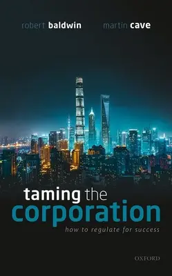 Apprivoiser l'entreprise : Comment réglementer pour réussir - Taming the Corporation: How to Regulate for Success