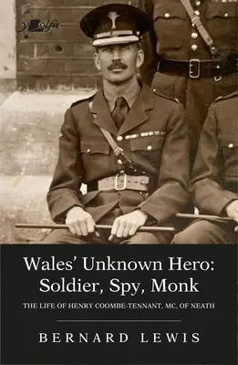 Le héros inconnu du Pays de Galles : soldat, espion, moine : la vie de Henry Coombe-Tennant, MC, de Neath - Wales' Unknown Hero: Soldier, Spy, Monk: The Life of Henry Coombe-Tennant, MC, of Neath