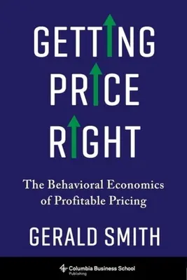 Obtenir le bon prix : L'économie comportementale de la tarification rentable - Getting Price Right: The Behavioral Economics of Profitable Pricing