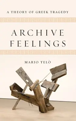 Archive Feelings : Une théorie de la tragédie grecque - Archive Feelings: A Theory of Greek Tragedy