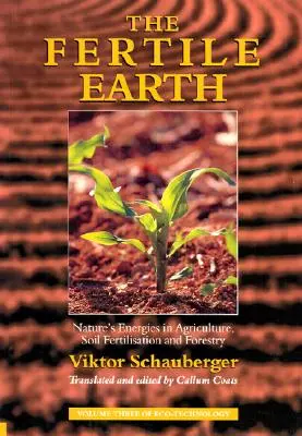 La terre fertile : Les énergies de la nature dans l'agriculture, la fertilisation des sols et la sylviculture - The Fertile Earth: Nature's Energies in Agriculture, Soil Fertilisation and Forestry