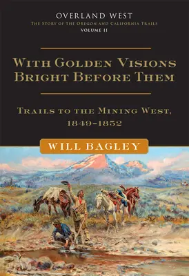 Avec des visions d'or devant eux, 2 : Les pistes de l'Ouest minier, 1849-1852 - With Golden Visions Bright Before Them, 2: Trails to the Mining West, 1849-1852