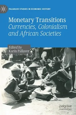 Transitions monétaires : Monnaies, colonialisme et sociétés africaines - Monetary Transitions: Currencies, Colonialism and African Societies