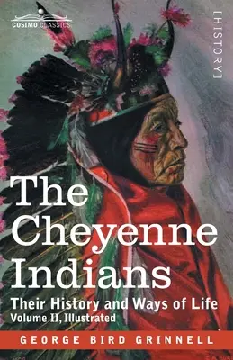 Les Indiens Cheyennes : Leur histoire et leurs modes de vie, volume II - The Cheyenne Indians: Their History and Ways of Life, Volume II