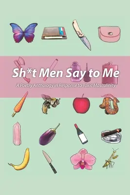 Sh!t Men Say to Me : une anthologie de poésie en réponse à la masculinité toxique - Sh!t Men Say to Me: A Poetry Anthology in Response to Toxic Masculinity