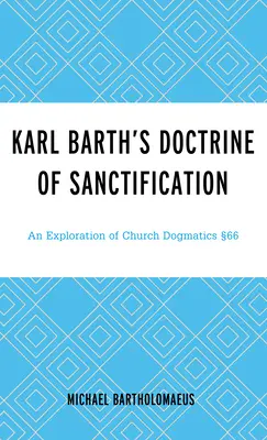 La doctrine de la sanctification de Karl Barth : Une exploration de la dogmatique de l'Église 66 - Karl Barth's Doctrine of Sanctification: An Exploration of Church Dogmatics 66