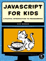 JavaScript pour les enfants - Une introduction ludique à la programmation - JavaScript for Kids - A Playful Introduction to Programming