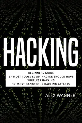 Piratage : Guide du débutant, 17 outils indispensables à tout pirate, piratage sans fil et 17 attaques de piratage les plus dangereuses - Hacking: Beginners Guide, 17 Must Tools every Hacker should have, Wireless Hacking & 17 Most Dangerous Hacking Attacks