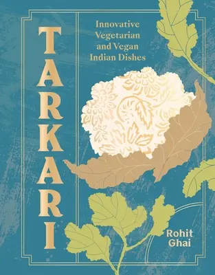 Tarkari : plats indiens végétariens et végétaliens avec du cœur et de l'âme - Tarkari: Vegetarian and Vegan Indian Dishes with Heart and Soul