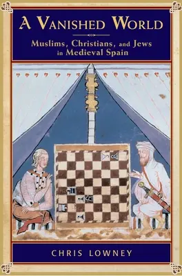 Un monde disparu : Musulmans, chrétiens et juifs dans l'Espagne médiévale - A Vanished World: Muslims, Christians, and Jews in Medieval Spain