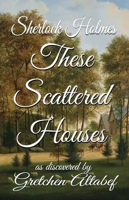 Sherlock Holmes These Scattered Houses : découvert par Gretchen Altabef - Sherlock Holmes These Scattered Houses: as discovered by Gretchen Altabef