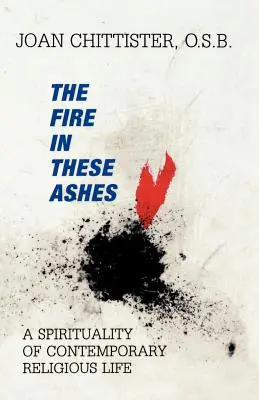 Le feu dans ces cendres : Une spiritualité de la vie religieuse contemporaine - The Fire in These Ashes: A Spirituality of Contemporary Religious Life