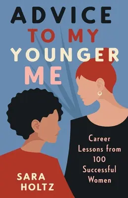 Conseils à ma jeune fille : Leçons de carrière de 100 femmes qui ont réussi - Advice to My Younger Me: Career Lessons from 100 Successful Women