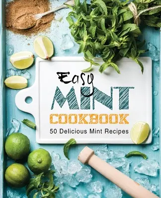 Livre de cuisine à la menthe : 50 délicieuses recettes à la menthe (2ème édition) - Easy Mint Cookbook: 50 Delicious Mint Recipes (2nd Edition)