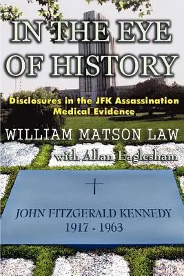 In The Eye Of History ; Disclosures in the JFK assassination medical evidence (Dans l'œil de l'histoire ; révélations sur les preuves médicales de l'assassinat de JFK) - In The Eye Of History; Disclosures in the JFK assassination medical evidence