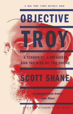 Objectif Troie : Un terroriste, un président et l'avènement du drone - Objective Troy: A Terrorist, a President, and the Rise of the Drone