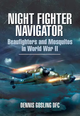 Navigateur de la chasse de nuit : Beaufighters et Mosquitos dans la Seconde Guerre mondiale - Night Fighter Navigator: Beaufighters and Mosquitos in WWII