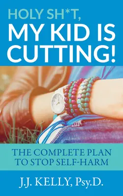 Putain de merde, mon enfant se coupe ! Le plan complet pour arrêter l'automutilation - Holy Sh*t, My Kid is Cutting!: The Complete Plan to Stop Self-Harm
