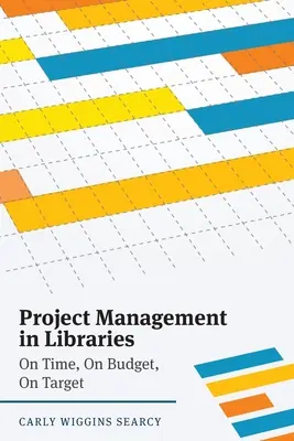 La gestion de projet dans les bibliothèques : Respecter les délais, le budget et les objectifs - Project Management in Libraries: On Time, On Budget, On Target