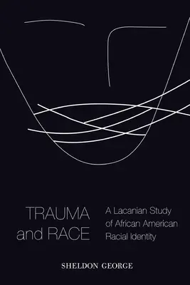 Trauma et race : une étude lacanienne de l'identité raciale afro-américaine - Trauma and Race: A Lacanian Study of African American Racial Identity