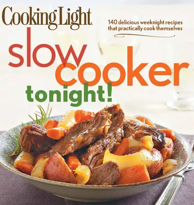 Cooking Light Slow-Cooker Tonight! : 140 délicieuses recettes de semaine qui se cuisinent pratiquement toutes seules. - Cooking Light Slow-Cooker Tonight!: 140 Delicious Weeknight Recipes That Practically Cook Themselves