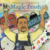 Magic Trash : L'histoire de Tyree Guyton et de son art - Magic Trash: A Story of Tyree Guyton and His Art
