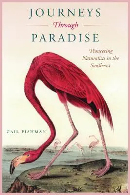 Les voyages au paradis : Les naturalistes pionniers du Sud-Est - Journeys Through Paradise: Pioneering Naturalists in the Southeast