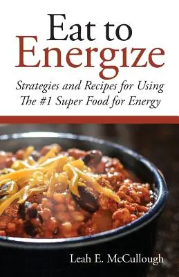 Manger pour s'énergiser : Stratégies et recettes pour utiliser le super aliment n°1 pour l'énergie - Eat to Energize: Strategies and Recipes for Using The #1 Super Food for Energy