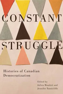 Une lutte constante : Histoires de la démocratisation canadienne - Constant Struggle: Histories of Canadian Democratization
